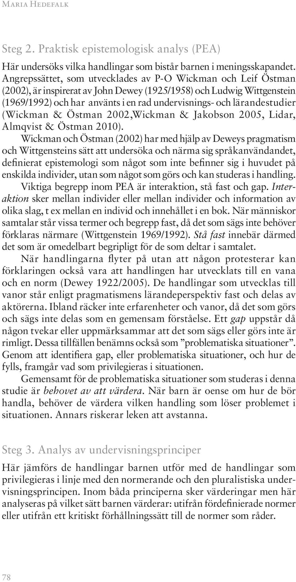 lärandestudier (Wickman & Östman 2002,Wickman & Jakobson 2005, Lidar, Almqvist & Östman 2010).