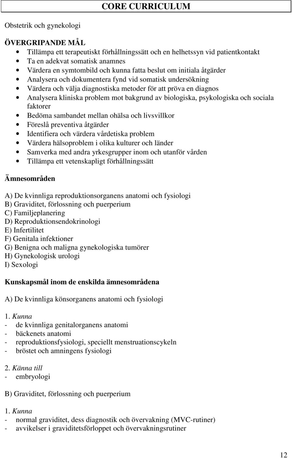 bakgrund av biologiska, psykologiska och sociala faktorer Bedöma sambandet mellan ohälsa och livsvillkor Föreslå preventiva åtgärder Identifiera och värdera vårdetiska problem Värdera hälsoproblem i