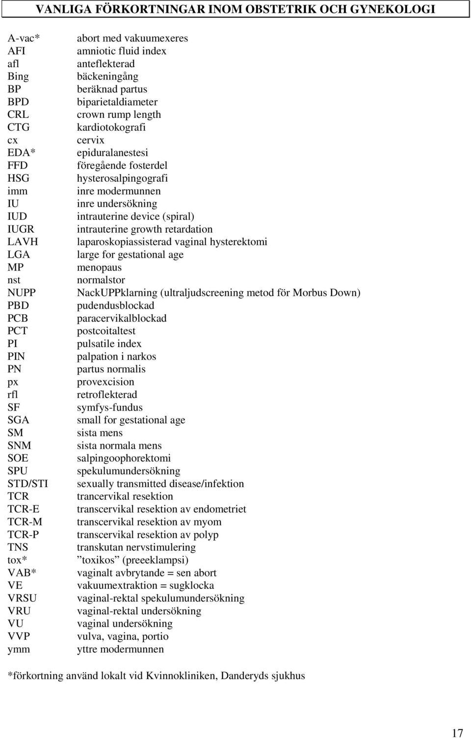 cervix epiduralanestesi föregående fosterdel hysterosalpingografi inre modermunnen inre undersökning intrauterine device (spiral) intrauterine growth retardation laparoskopiassisterad vaginal