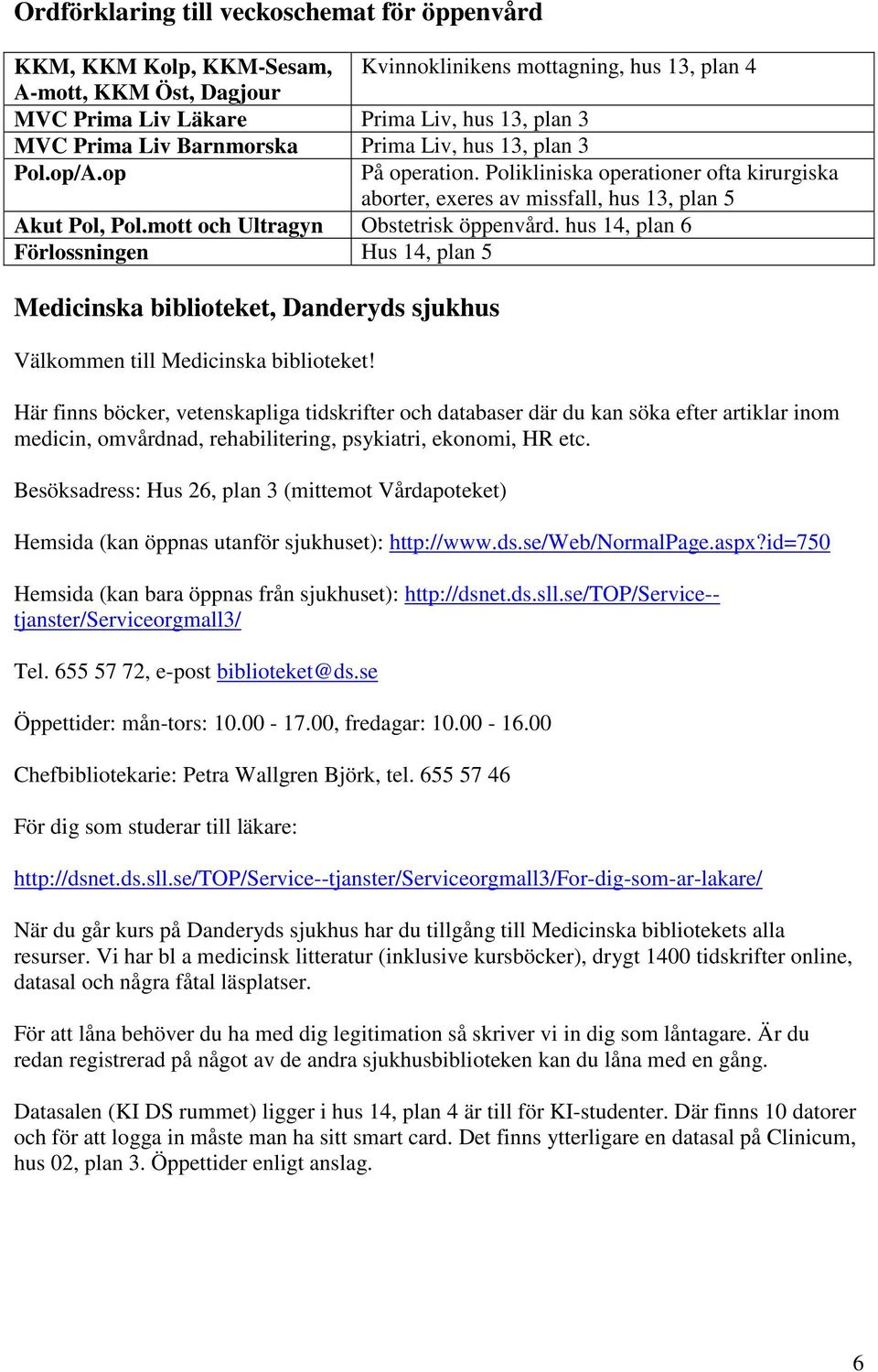 mott och Ultragyn Obstetrisk öppenvård. hus 14, plan 6 Förlossningen Hus 14, plan 5 Medicinska biblioteket, Danderyds sjukhus Välkommen till Medicinska biblioteket!