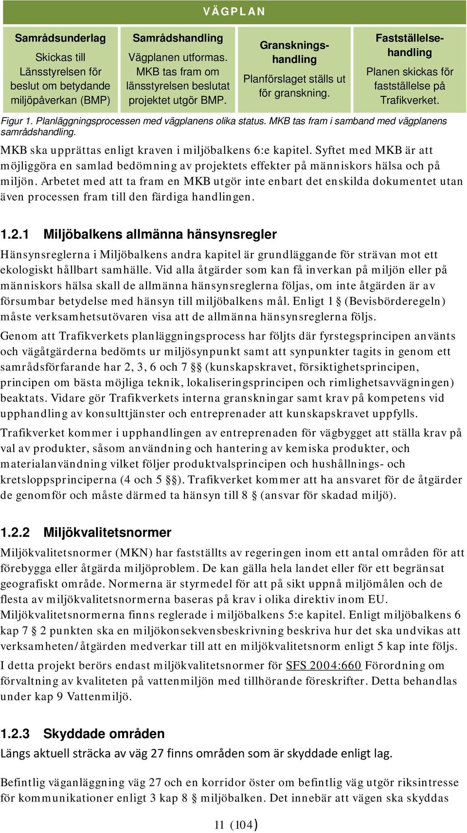 MKB tas fram i samband med vägplanens samrådshandling. MKB ska upprättas enligt kraven i miljöbalkens 6:e kapitel.