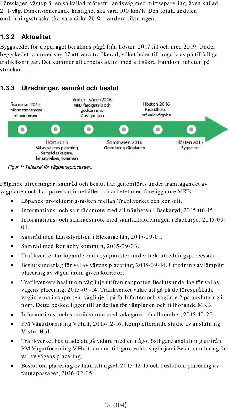 Under byggskedet kommer väg 27 att vara trafikerad, vilket leder till höga krav på tillfälliga trafiklösningar. Det kommer att arbetas aktivt med att säkra framkomligheten på sträckan. 1.3.