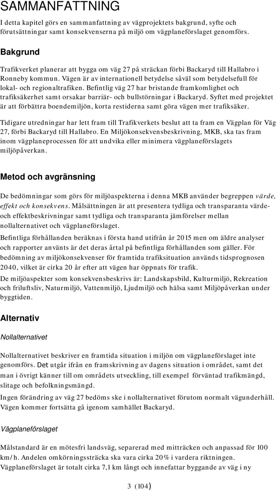 Vägen är av internationell betydelse såväl som betydelsefull för lokal- och regionaltrafiken.