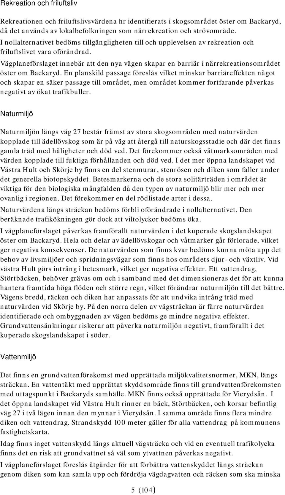 Vägplaneförslaget innebär att den nya vägen skapar en barriär i närrekreationsområdet öster om Backaryd.