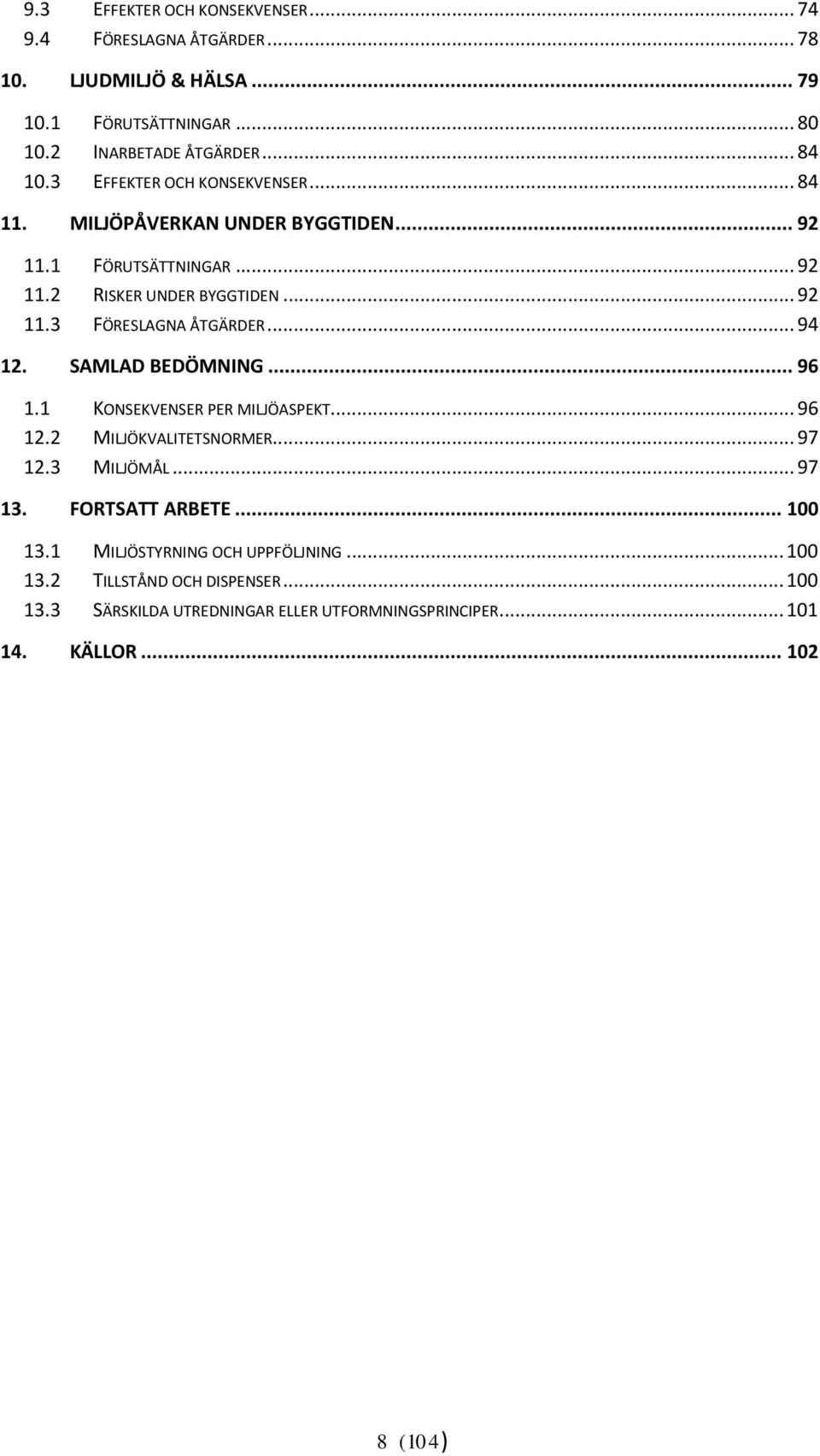 .. 94 12. SAMLAD BEDÖMNING... 96 1.1 KONSEKVENSER PER MILJÖASPEKT... 96 12.2 MILJÖKVALITETSNORMER... 97 12.3 MILJÖMÅL... 97 13. FORTSATT ARBETE... 100 13.