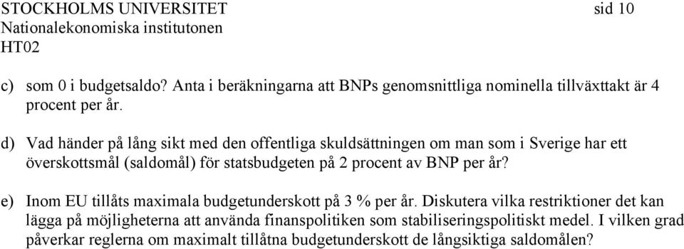 av BNP per år? e) Inom EU tillåts maximala budgetunderskott på 3 % per år.