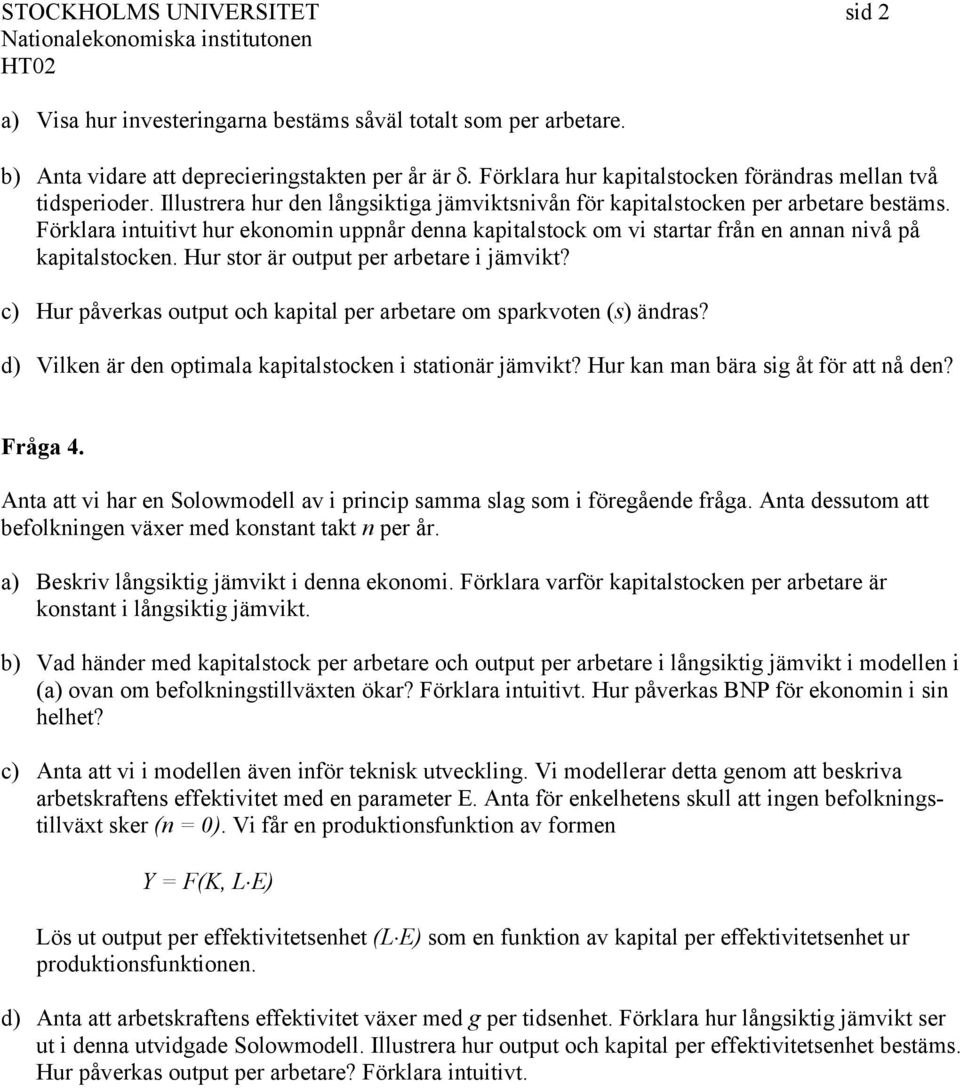 Förklara intuitivt hur ekonomin uppnår denna kapitalstock om vi startar från en annan nivå på kapitalstocken. Hur stor är output per arbetare i jämvikt?
