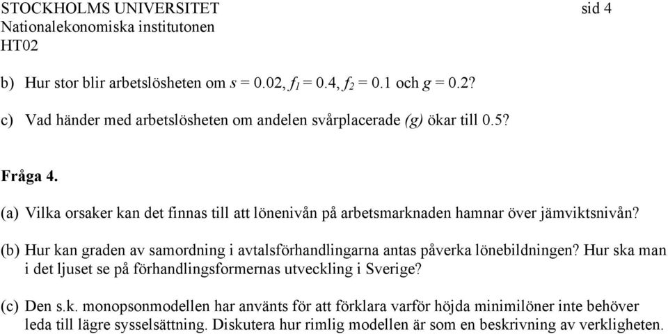 (b) Hur kan graden av samordning i avtalsförhandlingarna antas påverka lönebildningen? Hur ska man i det ljuset se på förhandlingsformernas utveckling i Sverige?