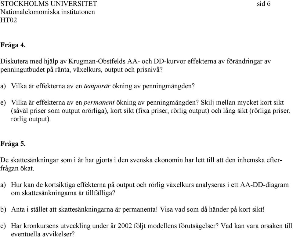 Skilj mellan mycket kort sikt (såväl priser som output orörliga), kort sikt (fixa priser, rörlig output) och lång sikt (rörliga priser, rörlig output). Fråga 5.