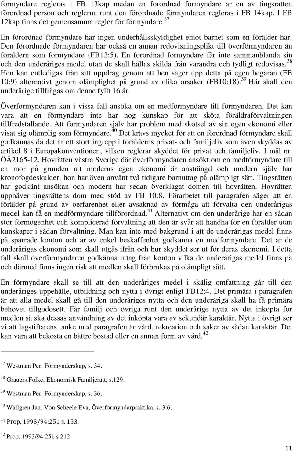 Den förordnade förmyndaren har också en annan redovisningsplikt till överförmyndaren än föräldern som förmyndare (FB12:5).