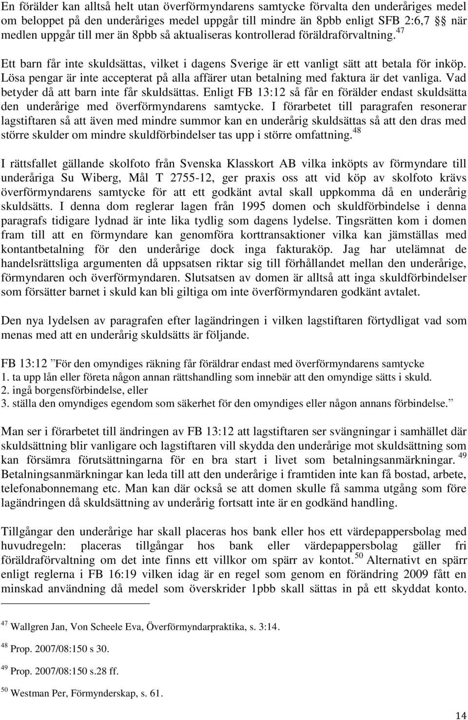 Lösa pengar är inte accepterat på alla affärer utan betalning med faktura är det vanliga. Vad betyder då att barn inte får skuldsättas.