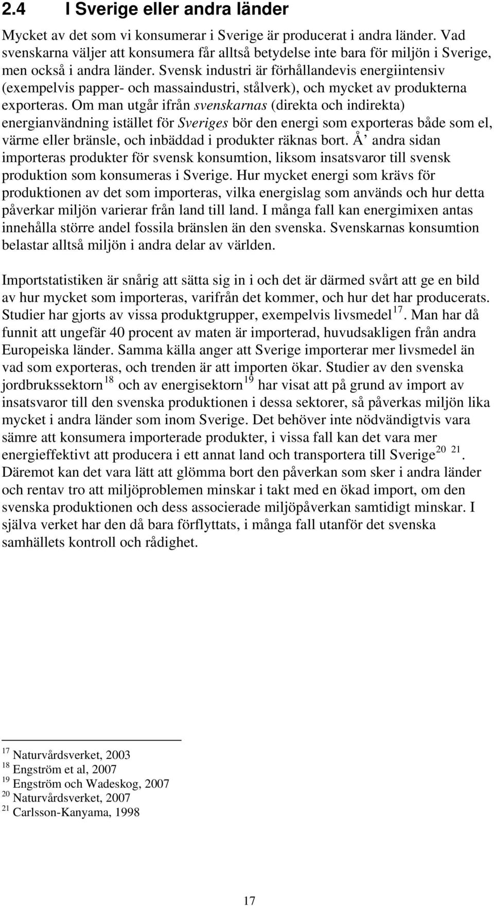 Svensk industri är förhållandevis energiintensiv (exempelvis papper- och massaindustri, stålverk), och mycket av produkterna exporteras.