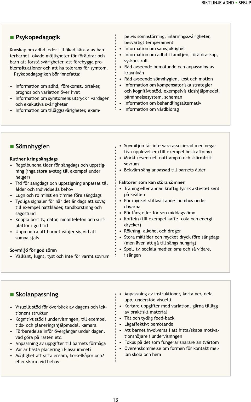 tilläggssvårigheter, exempelvis sömnstörning, inlärningssvårigheter, besvärligt temperament Information om samsjuklighet Information om adhd i familjen, föräldraskap, syskons roll Råd avseende