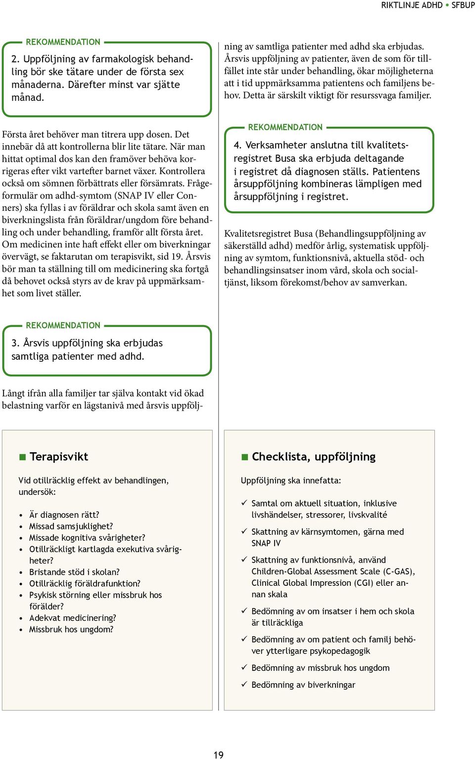 Årsvis uppföljning av patienter, även de som för tillfället inte står under behandling, ökar möjligheterna att i tid uppmärksamma patientens och familjens behov.