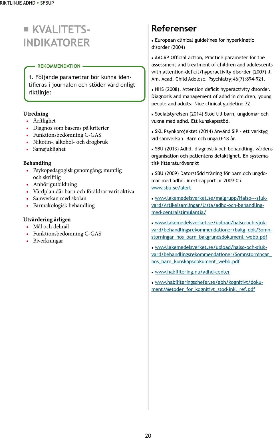 Samsjuklighet Behandling Psykopedagogisk genomgång; muntlig och skriftlig Anhörigutbildning Vårdplan där barn och föräldrar varit aktiva Samverkan med skolan Farmakologisk behandling Utvärdering