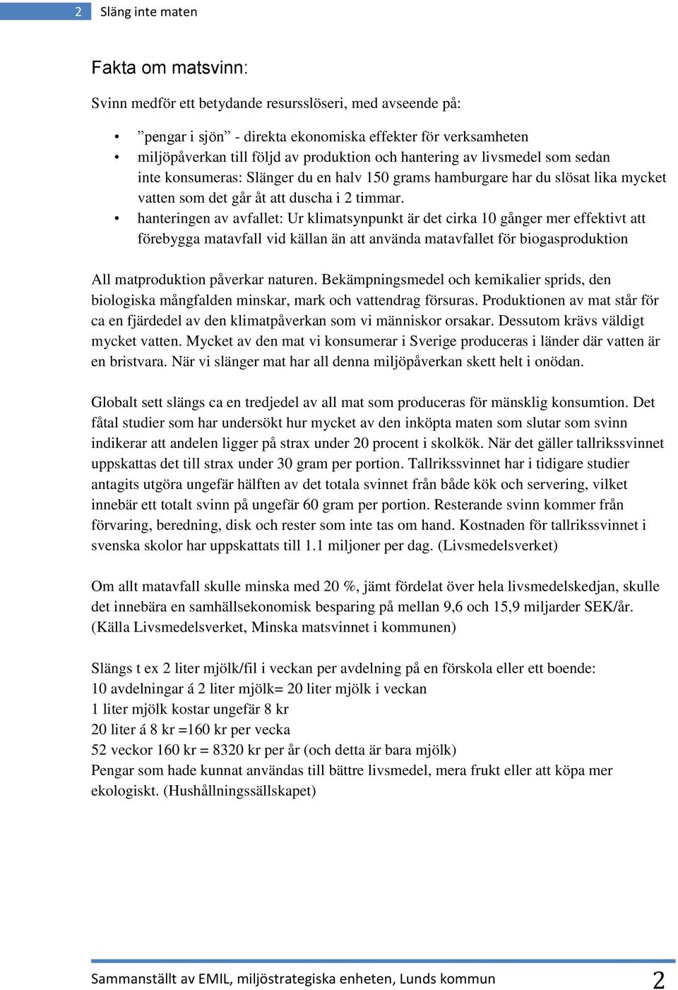 hanteringen av avfallet: Ur klimatsynpunkt är det cirka 10 gånger mer effektivt att förebygga matavfall vid källan än att använda matavfallet för biogasproduktion All matproduktion påverkar naturen.