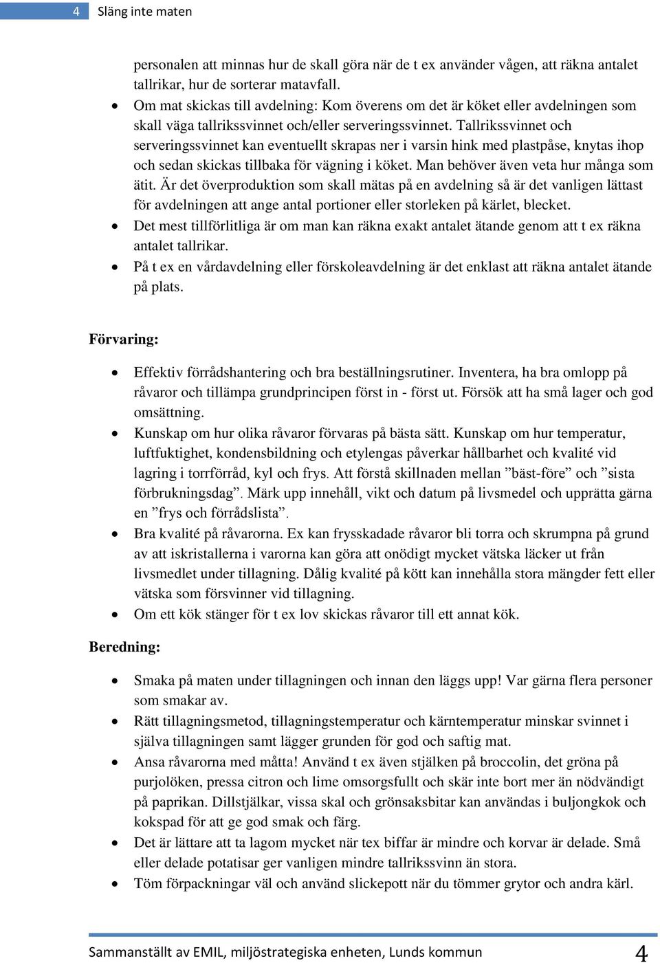 Tallrikssvinnet och serveringssvinnet kan eventuellt skrapas ner i varsin hink med plastpåse, knytas ihop och sedan skickas tillbaka för vägning i köket. Man behöver även veta hur många som ätit.