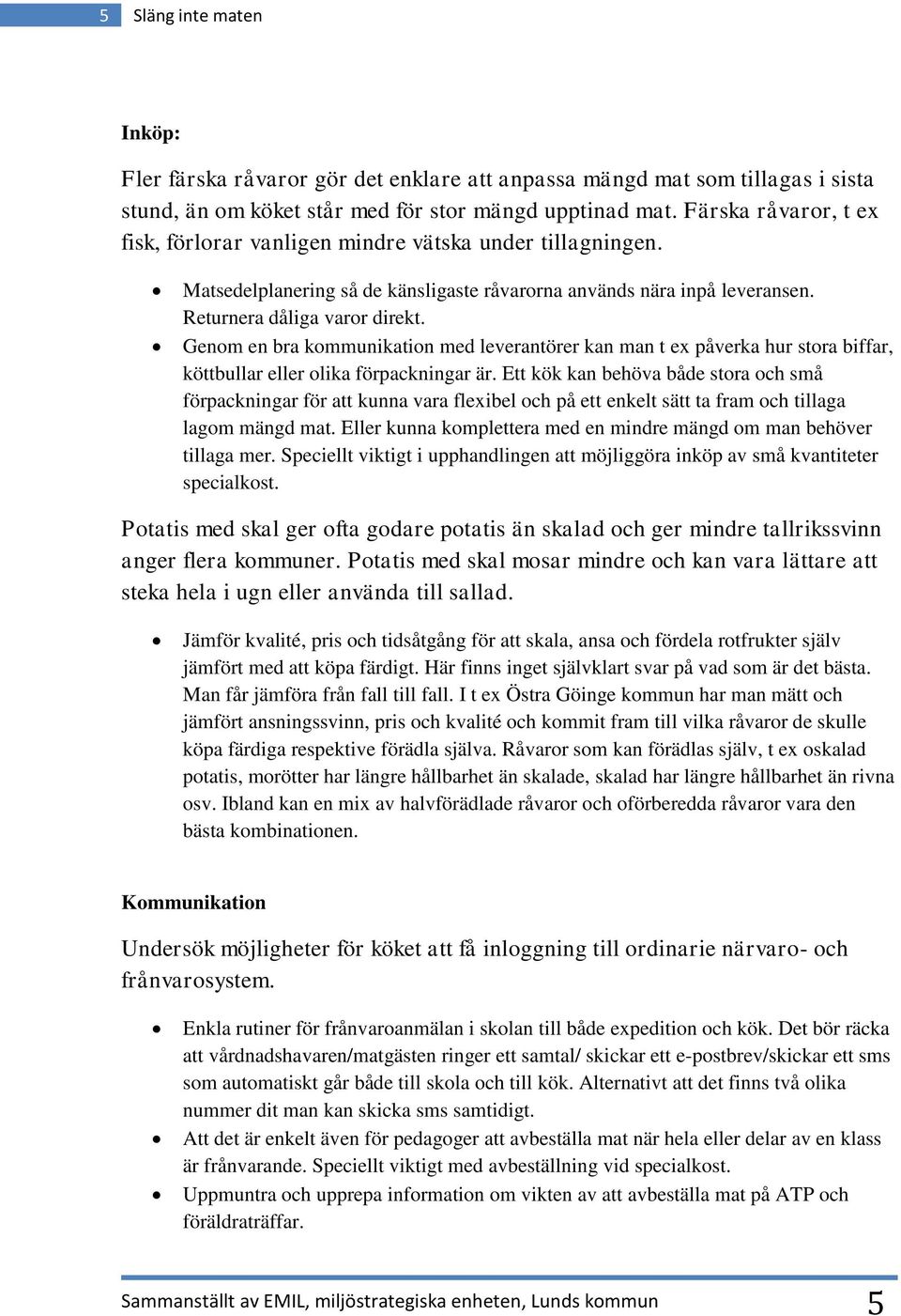 Genom en bra kommunikation med leverantörer kan man t ex påverka hur stora biffar, köttbullar eller olika förpackningar är.