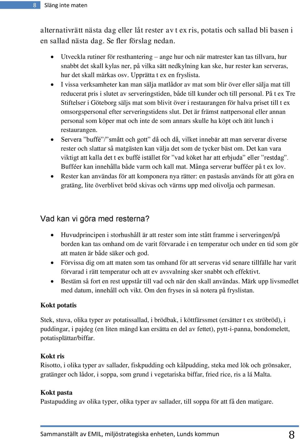 Upprätta t ex en fryslista. I vissa verksamheter kan man sälja matlådor av mat som blir över eller sälja mat till reducerat pris i slutet av serveringstiden, både till kunder och till personal.