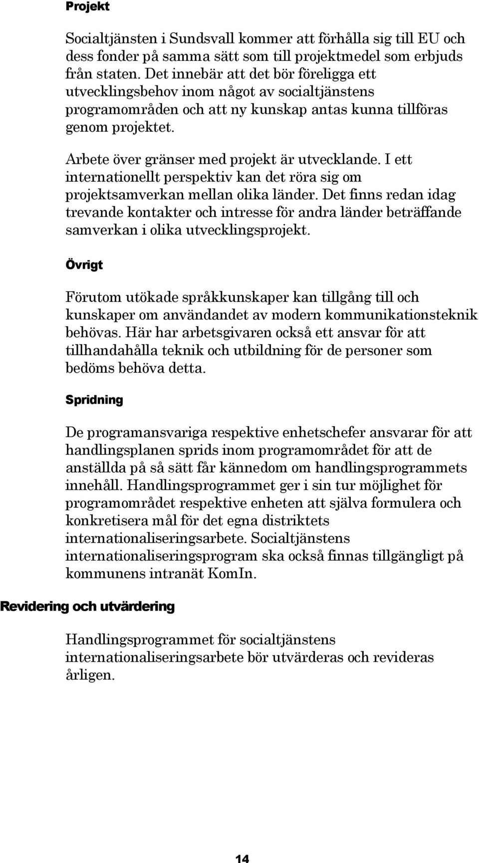 Arbete över gränser med projekt är utvecklande. I ett internationellt perspektiv kan det röra sig om projektsamverkan mellan olika länder.