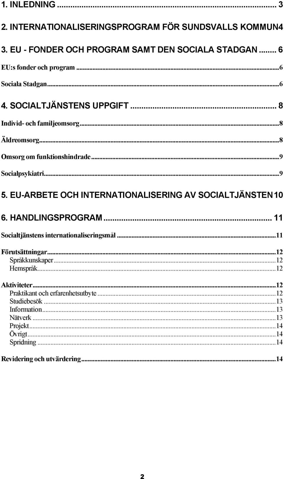 EU-ARBETE OCH INTERNATIONALISERING AV SOCIALTJÄNSTEN10 6. HANDLINGSPROGRAM... 11 Socialtjänstens internationaliseringsmål...11 Förutsättningar...12 Språkkunskaper.
