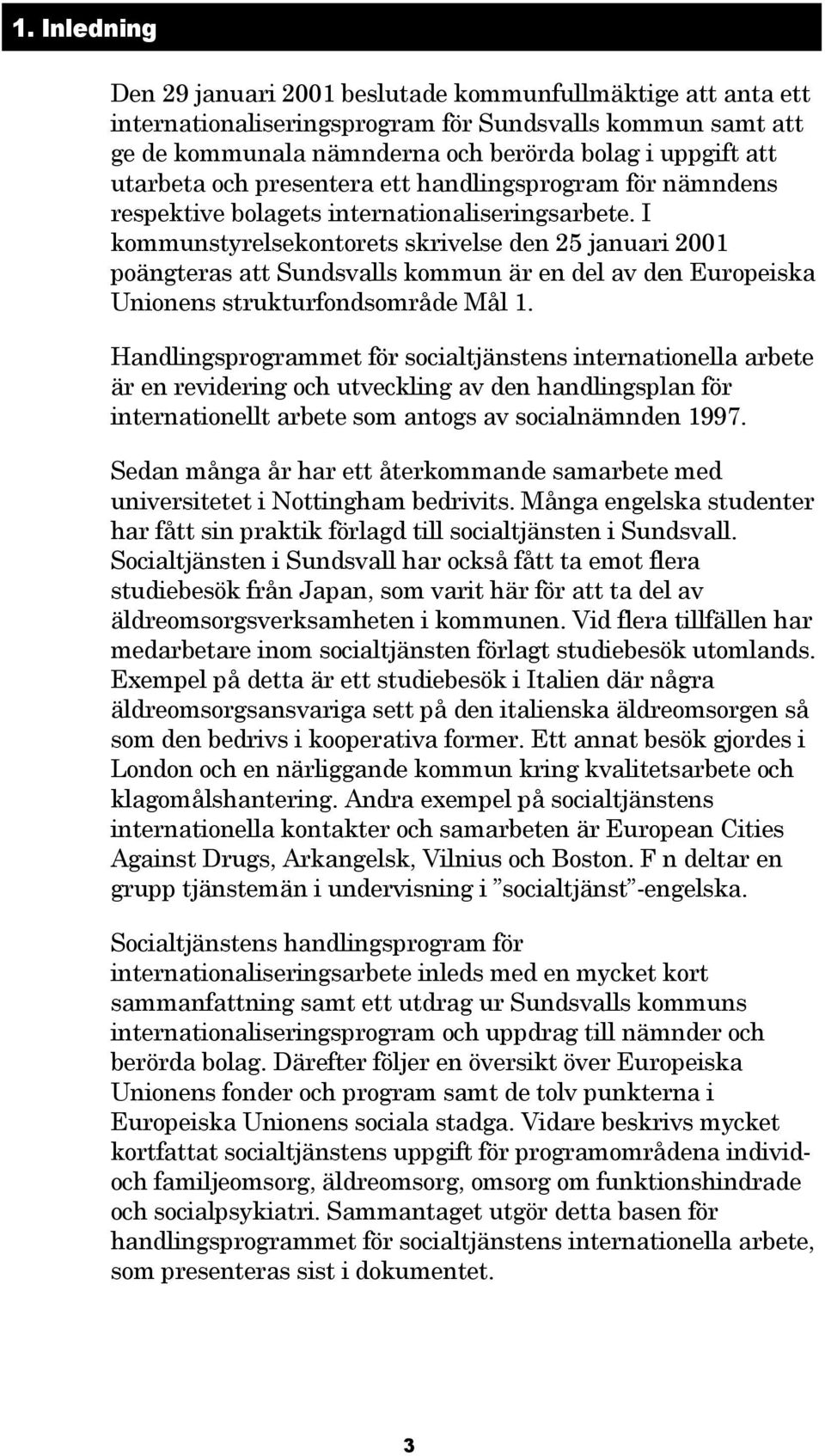 I kommunstyrelsekontorets skrivelse den 25 januari 2001 poängteras att Sundsvalls kommun är en del av den Europeiska Unionens strukturfondsområde Mål 1.