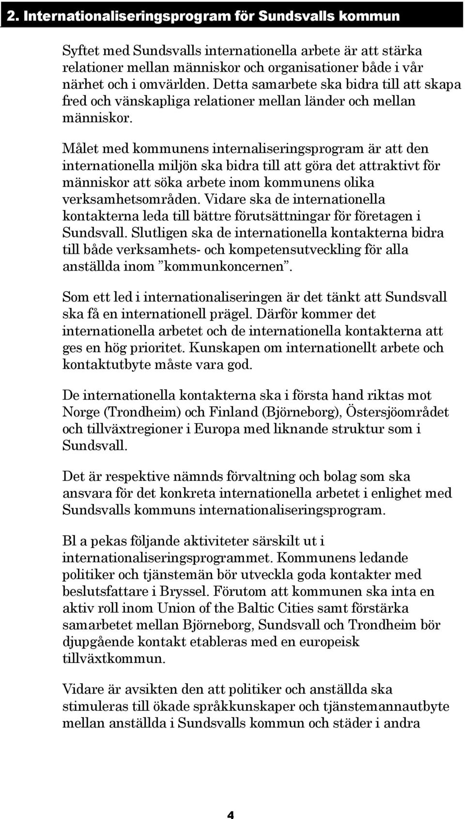 Målet med kommunens internaliseringsprogram är att den internationella miljön ska bidra till att göra det attraktivt för människor att söka arbete inom kommunens olika verksamhetsområden.