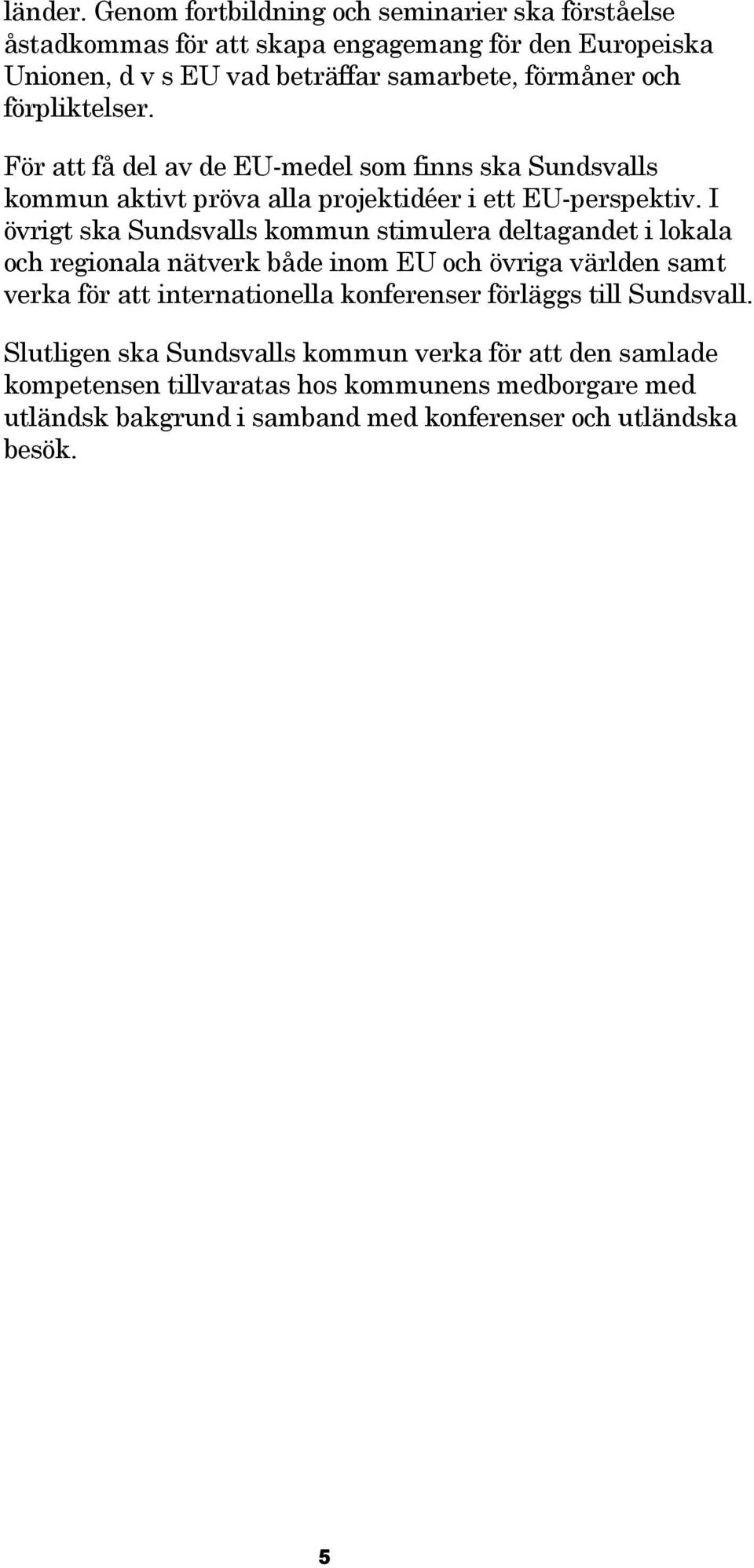 förpliktelser. För att få del av de EU-medel som finns ska Sundsvalls kommun aktivt pröva alla projektidéer i ett EU-perspektiv.