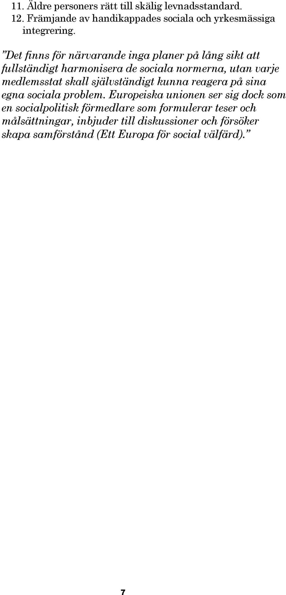 skall självständigt kunna reagera på sina egna sociala problem.