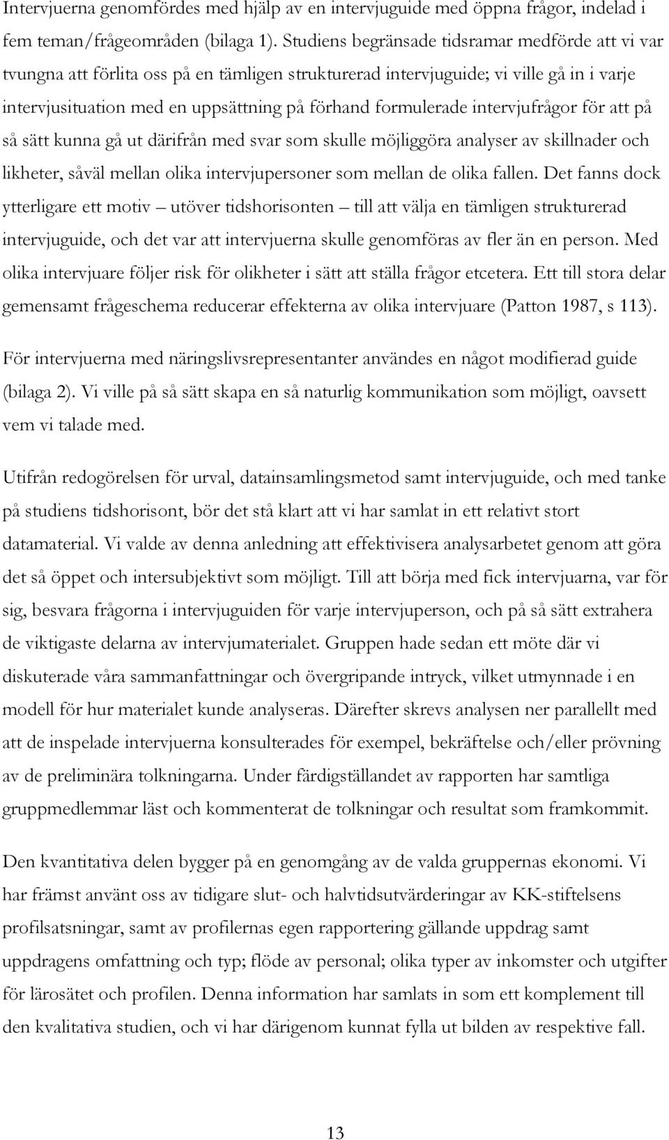 intervjufrågor för att på så sätt kunna gå ut därifrån med svar som skulle möjliggöra analyser av skillnader och likheter, såväl mellan olika intervjupersoner som mellan de olika fallen.