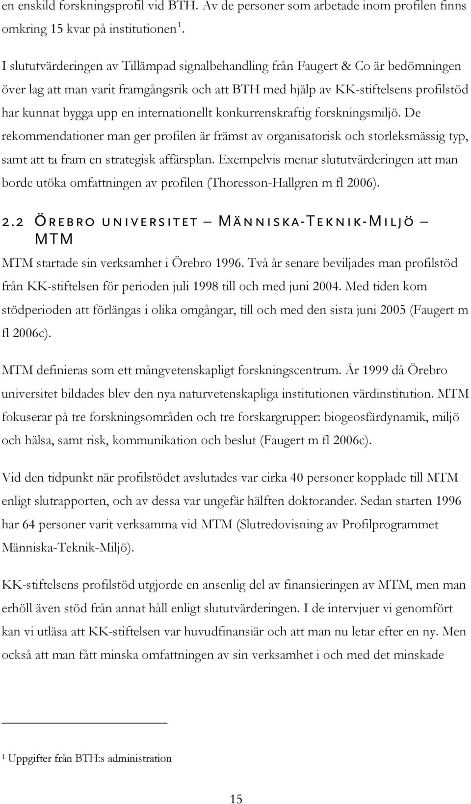 internationellt konkurrenskraftig forskningsmiljö. De rekommendationer man ger profilen är främst av organisatorisk och storleksmässig typ, samt att ta fram en strategisk affärsplan.