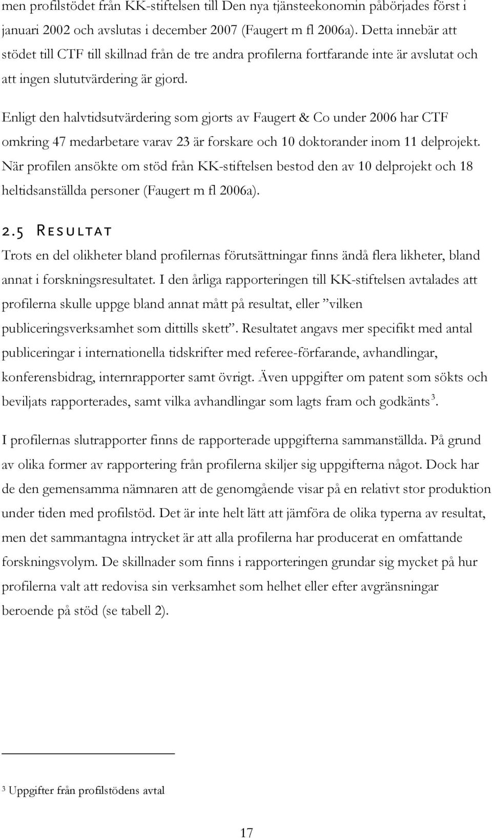 Enligt den halvtidsutvärdering som gjorts av Faugert & Co under 2006 har CTF omkring 47 medarbetare varav 23 är forskare och 10 doktorander inom 11 delprojekt.