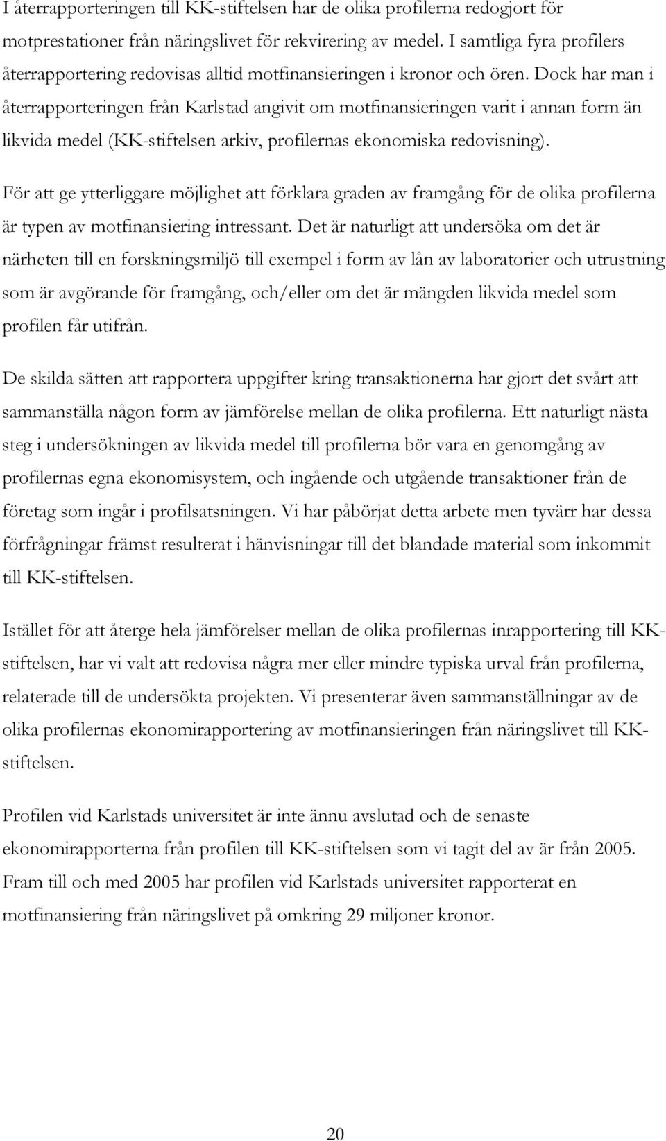 Dock har man i återrapporteringen från Karlstad angivit om motfinansieringen varit i annan form än likvida medel (KK-stiftelsen arkiv, profilernas ekonomiska redovisning).