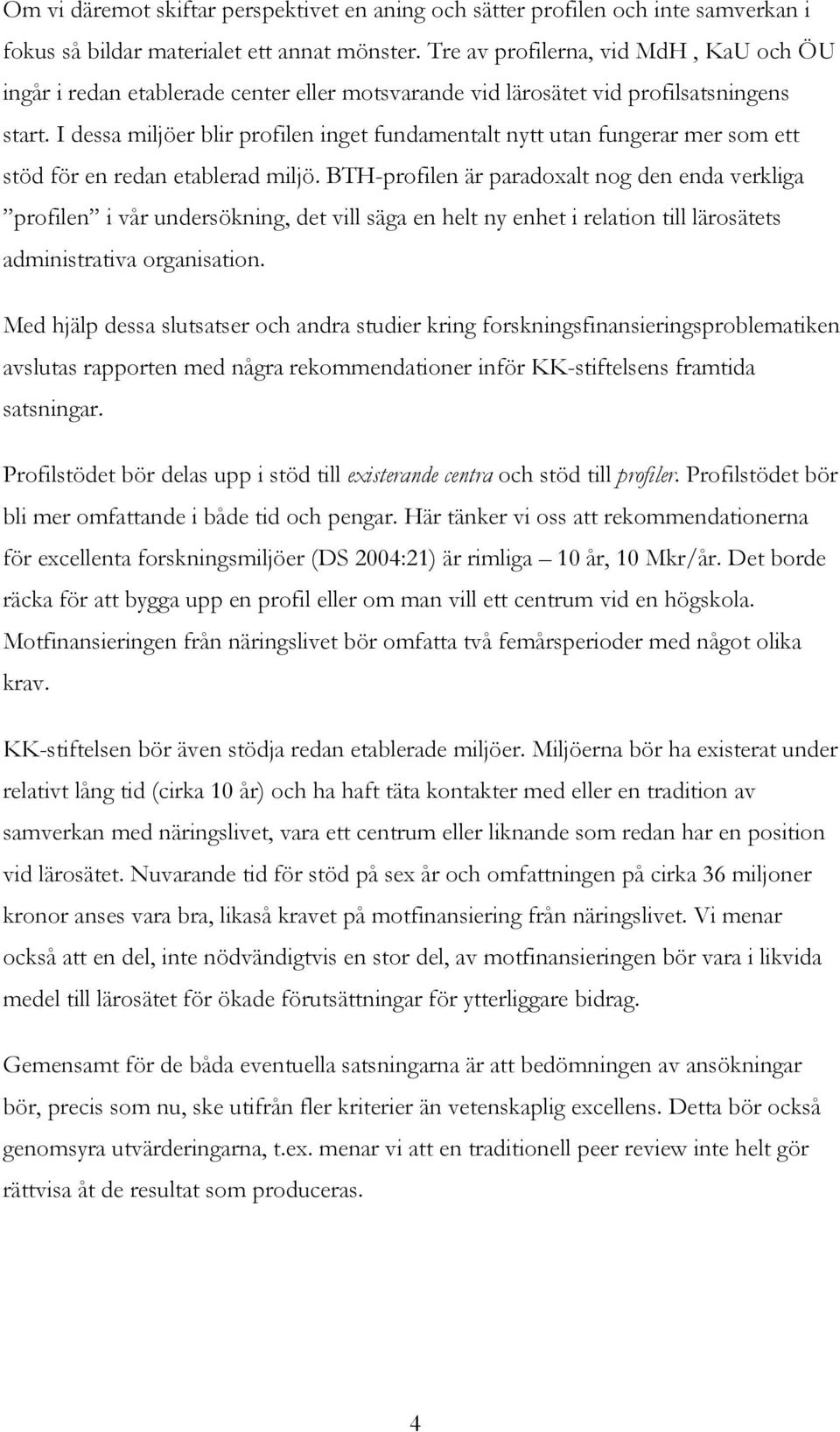 I dessa miljöer blir profilen inget fundamentalt nytt utan fungerar mer som ett stöd för en redan etablerad miljö.