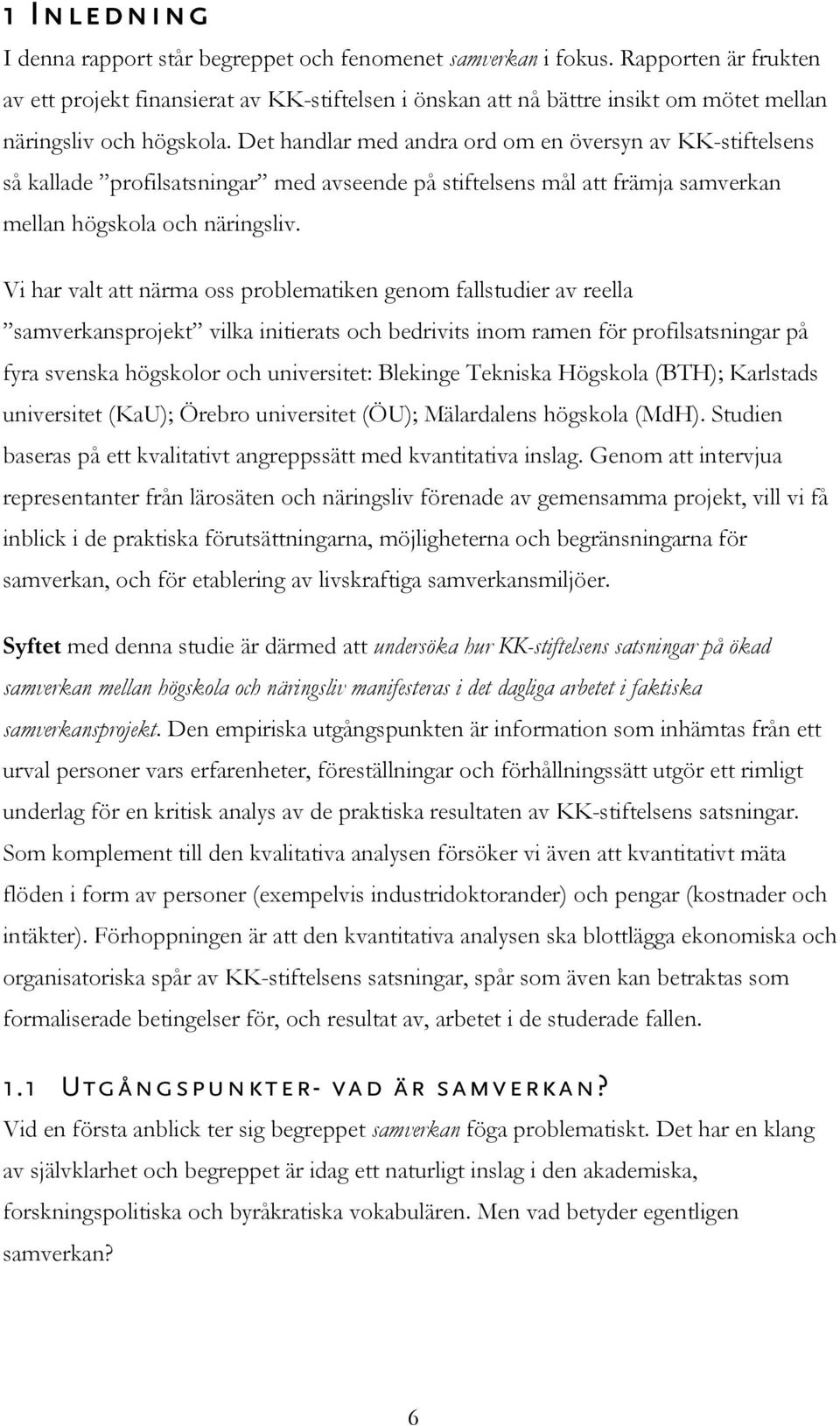 Det handlar med andra ord om en översyn av KK-stiftelsens så kallade profilsatsningar med avseende på stiftelsens mål att främja samverkan mellan högskola och näringsliv.