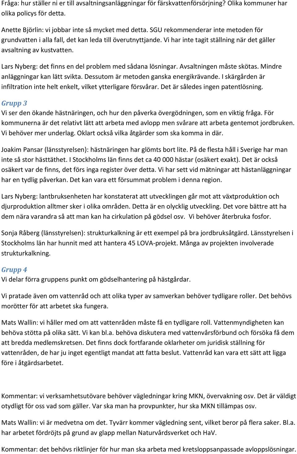 Lars Nyberg: det finns en del problem med sådana lösningar. Avsaltningen måste skötas. Mindre anläggningar kan lätt svikta. Dessutom är metoden ganska energikrävande.