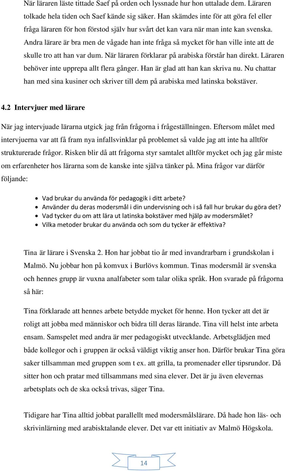 Andra lärare är bra men de vågade han inte fråga så mycket för han ville inte att de skulle tro att han var dum. När läraren förklarar på arabiska förstår han direkt.