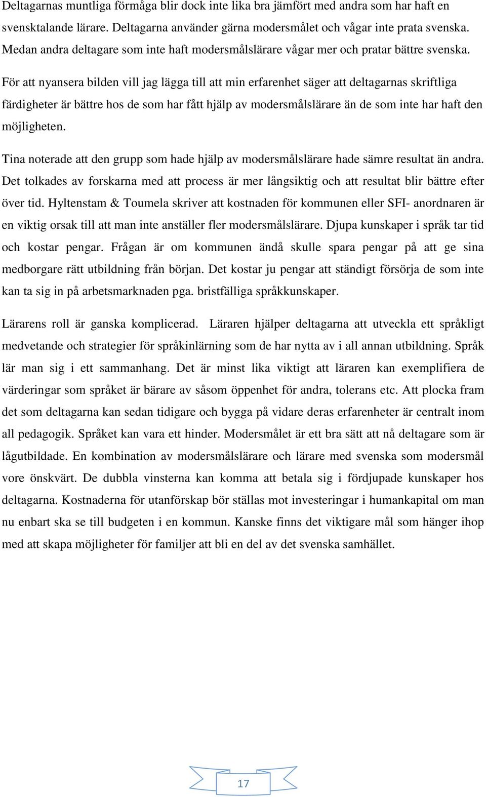 För att nyansera bilden vill jag lägga till att min erfarenhet säger att deltagarnas skriftliga färdigheter är bättre hos de som har fått hjälp av modersmålslärare än de som inte har haft den