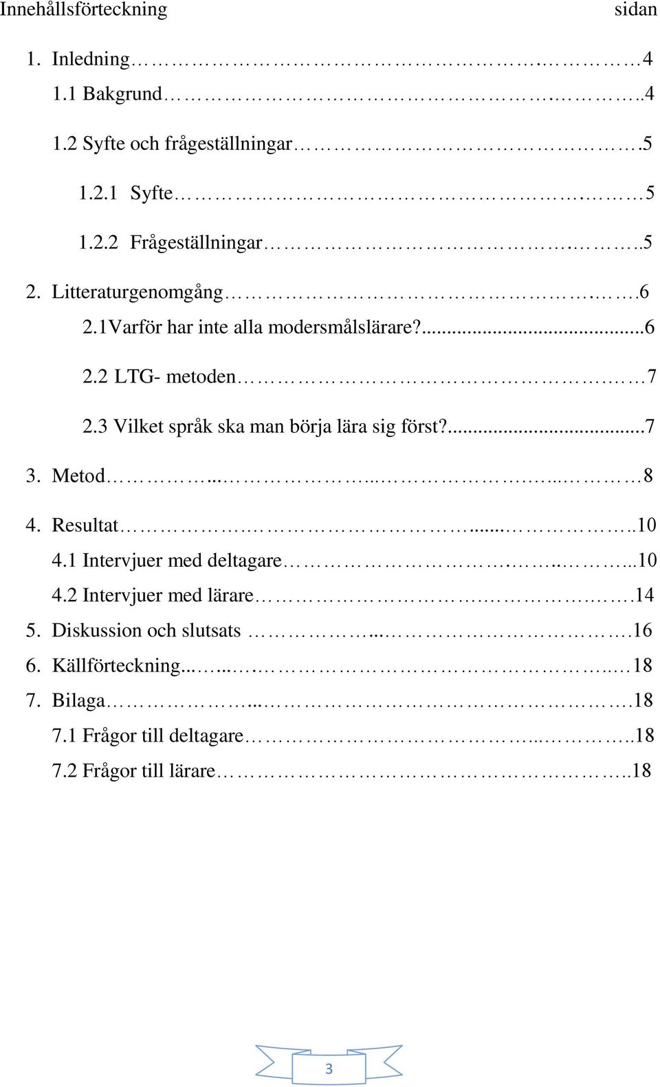 3 Vilket språk ska man börja lära sig först?...7 3. Metod.......... 8 4. Resultat......10 4.1 Intervjuer med deltagare......10 4.2 Intervjuer med lärare.