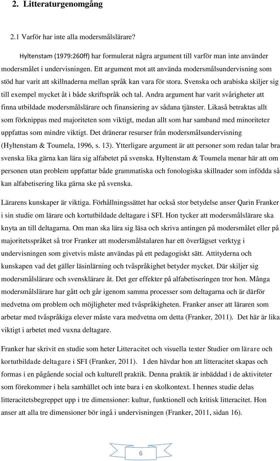 Svenska och arabiska skiljer sig till exempel mycket åt i både skriftspråk och tal. Andra argument har varit svårigheter att finna utbildade modersmålslärare och finansiering av sådana tjänster.