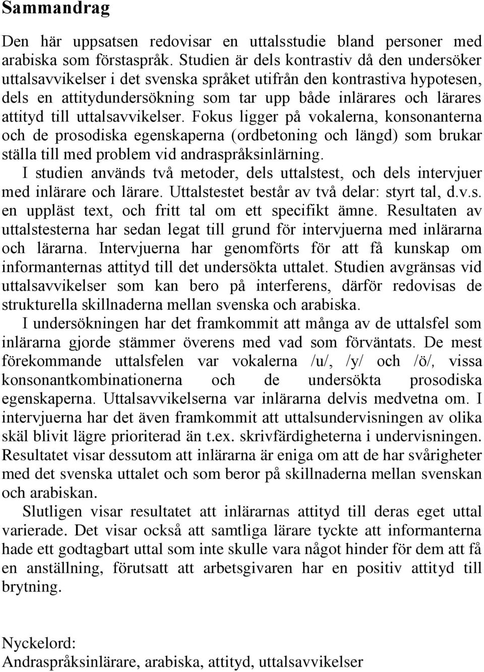 uttalsavvikelser. Fokus ligger på vokalerna, konsonanterna och de prosodiska egenskaperna (ordbetoning och längd) som brukar ställa till med problem vid andraspråksinlärning.