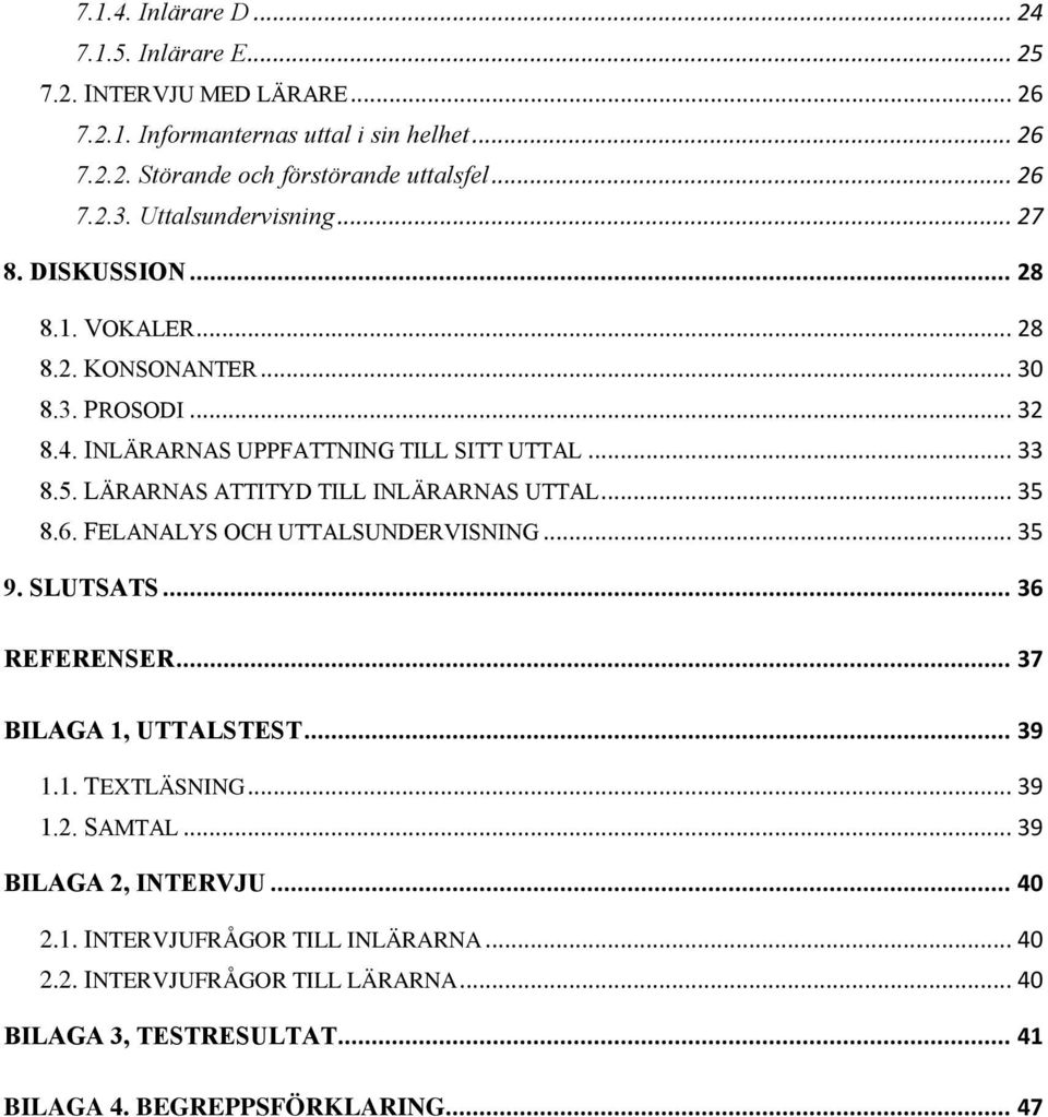 LÄRARNAS ATTITYD TILL INLÄRARNAS UTTAL... 35 8.6. FELANALYS OCH UTTALSUNDERVISNING... 35 9. SLUTSATS... 36 REFERENSER... 37 BILAGA 1, UTTALSTEST... 39 1.1. TEXTLÄSNING... 39 1.2.