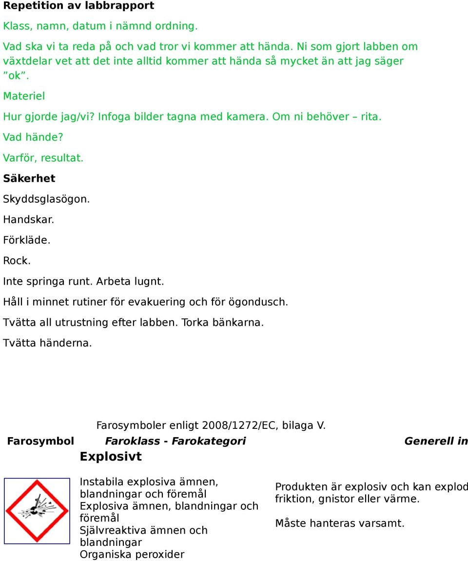 Varför, resultat. Säkerhet Skyddsglasögon. Handskar. Förkläde. Rock. Inte springa runt. Arbeta lugnt. Håll i minnet rutiner för evakuering och för ögondusch. Tvätta all utrustning efter labben.