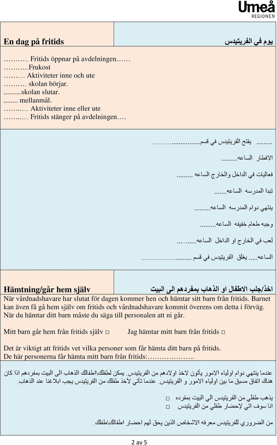 .. يغلق الفريتيدس في قسم... Hämtning/går hem själv اخذ/جلب االطفال او الذھاب بمفردھم الى البيت När vårdnadshavare har slutat för dagen kommer hen och hämtar sitt barn från fritids.