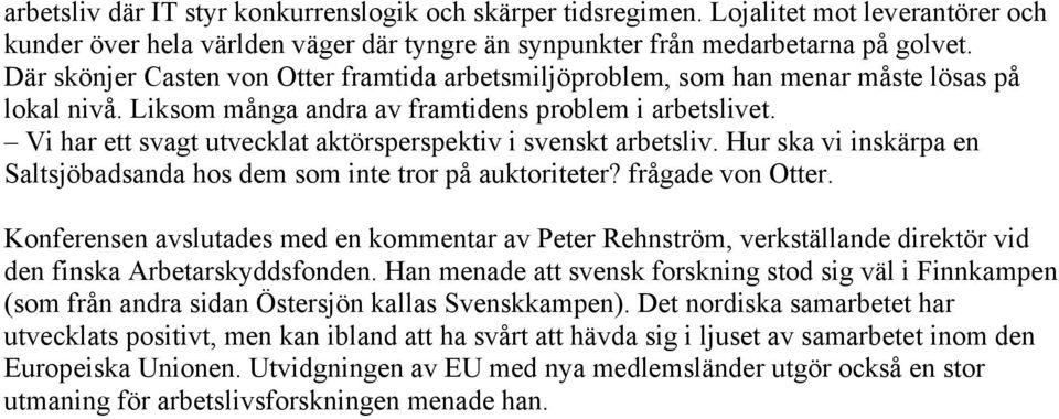 Vi har ett svagt utvecklat aktörsperspektiv i svenskt arbetsliv. Hur ska vi inskärpa en Saltsjöbadsanda hos dem som inte tror på auktoriteter? frågade von Otter.