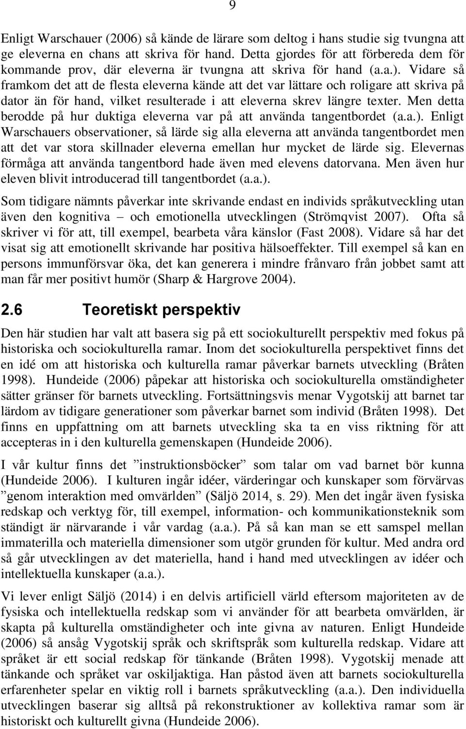 Vidare så framkom det att de flesta eleverna kände att det var lättare och roligare att skriva på dator än för hand, vilket resulterade i att eleverna skrev längre texter.