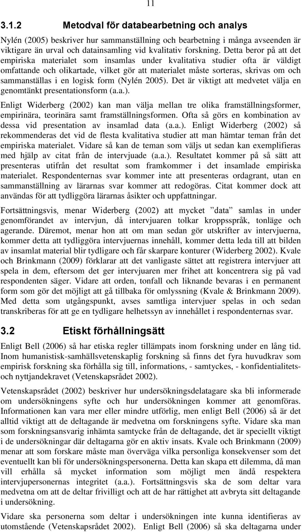 en logisk form (Nylén 2005). Det är viktigt att medvetet välja en genomtänkt presentationsform (a.a.). Enligt Widerberg (2002) kan man välja mellan tre olika framställningsformer, empirinära, teorinära samt framställningsformen.