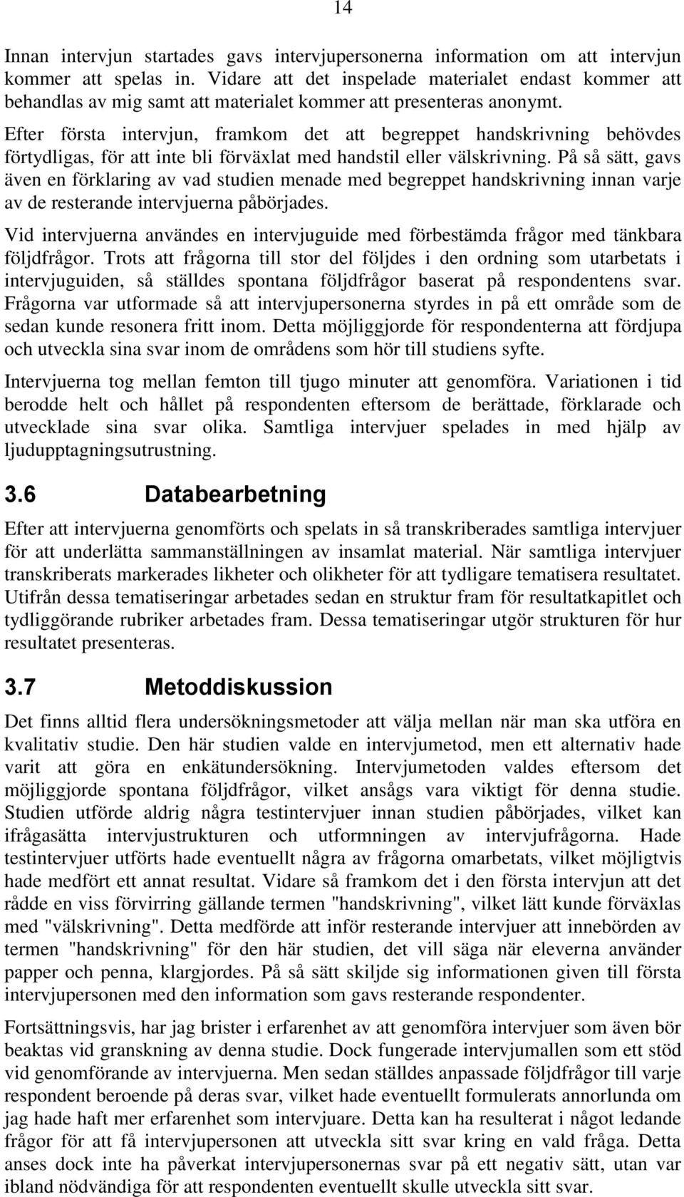 Efter första intervjun, framkom det att begreppet handskrivning behövdes förtydligas, för att inte bli förväxlat med handstil eller välskrivning.