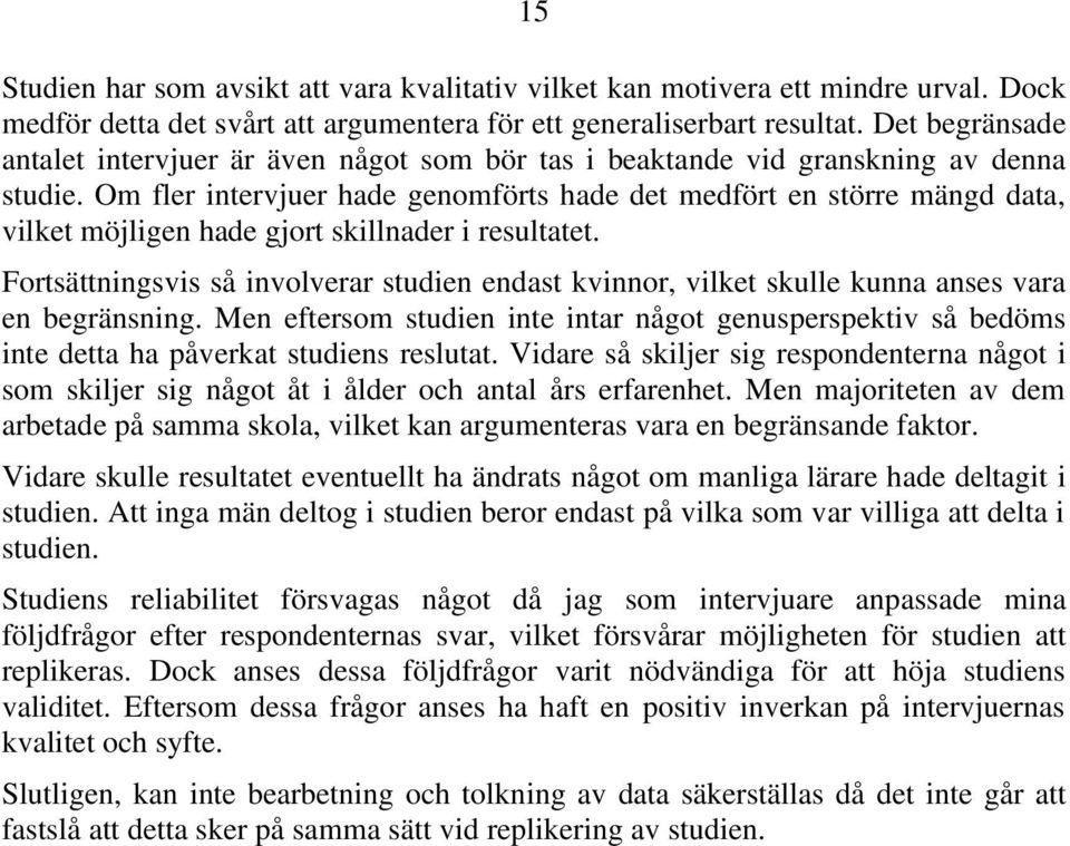 Om fler intervjuer hade genomförts hade det medfört en större mängd data, vilket möjligen hade gjort skillnader i resultatet.