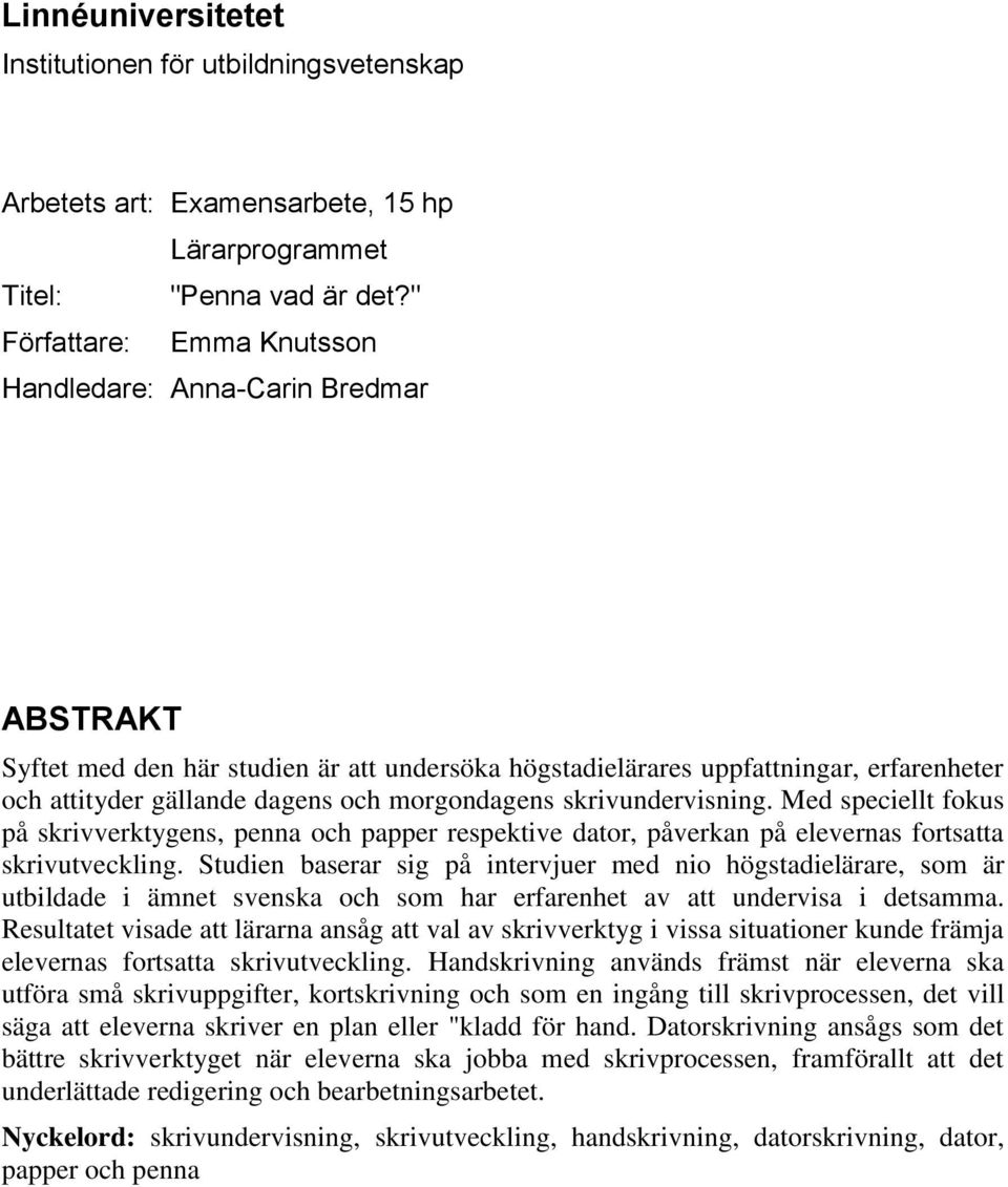 morgondagens skrivundervisning. Med speciellt fokus på skrivverktygens, penna och papper respektive dator, påverkan på elevernas fortsatta skrivutveckling.